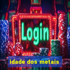 idade dos metais